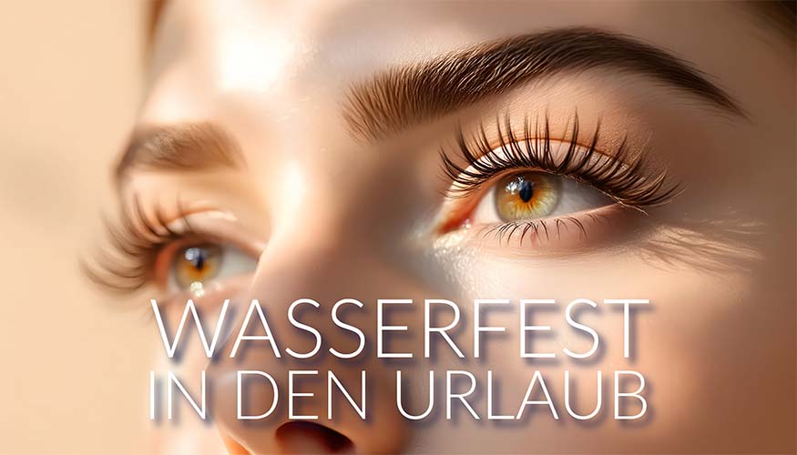 Wimpern und Augenbrauen - Wasserfest in den Urlaub